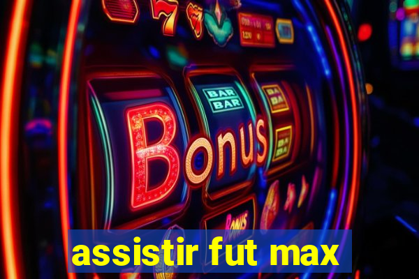 assistir fut max